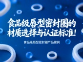 食品級唇型密封圈的材質(zhì)選擇與認證標準！